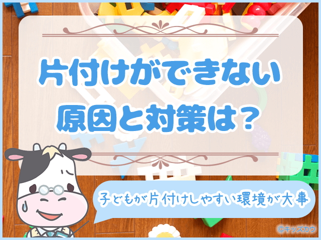 片付けができない原因と対策は？